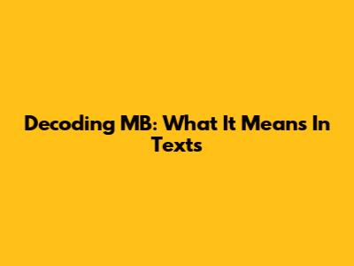 Decoding "MB": What It Means In Texts