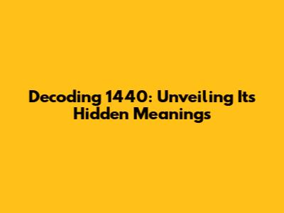 Decoding 1440: Unveiling Its Hidden Meanings