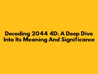Decoding 2044 4D: A Deep Dive Into Its Meaning And Significance