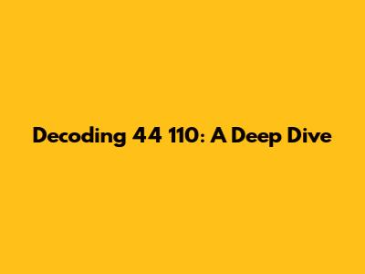 Decoding 44 110: A Deep Dive