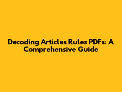 Decoding Articles Rules PDFs: A Comprehensive Guide