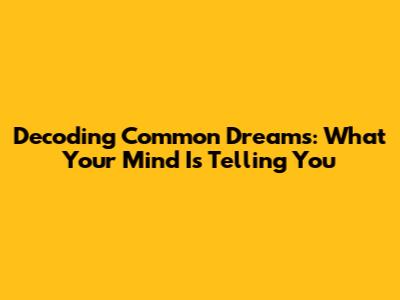 Decoding Common Dreams: What Your Mind Is Telling You