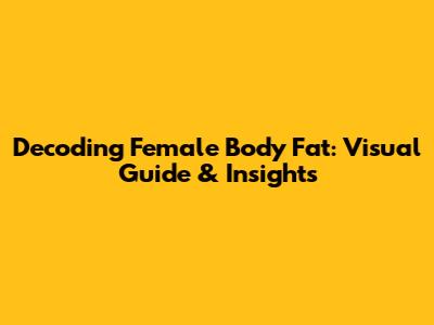 Decoding Female Body Fat: Visual Guide & Insights