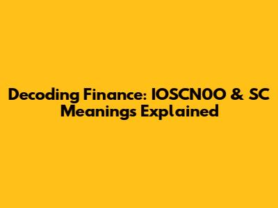 Decoding Finance: IOSCN0O & SC Meanings Explained