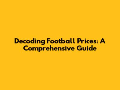 Decoding Football Prices: A Comprehensive Guide