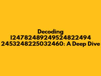 Decoding I24782489249524822494 2453248225032460: A Deep Dive