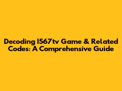 Decoding I567tv Game & Related Codes: A Comprehensive Guide