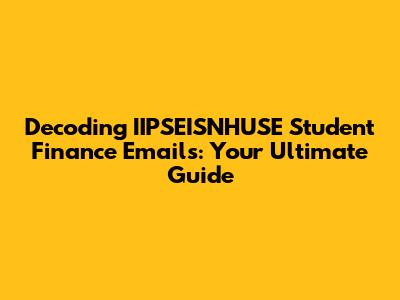 Decoding IIPSEISNHUSE Student Finance Emails: Your Ultimate Guide