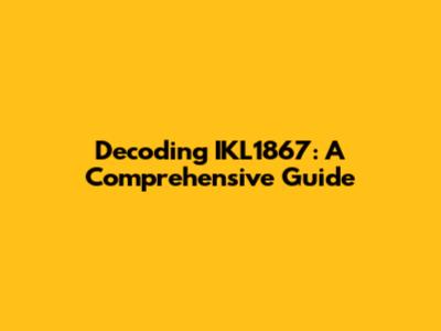 Decoding IKL1867: A Comprehensive Guide