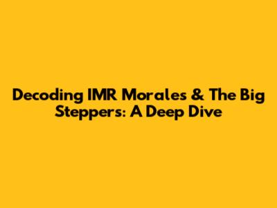 Decoding IMR Morales & The Big Steppers: A Deep Dive