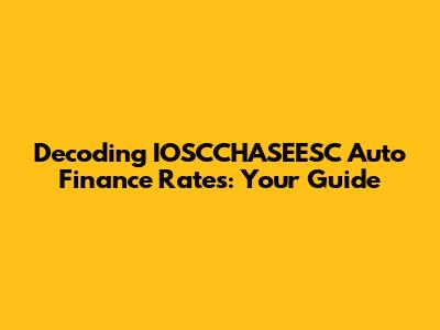 Decoding IOSCCHASEESC Auto Finance Rates: Your Guide
