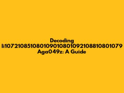 Decoding Ii107210851080109010801092108810801079 Aga049z: A Guide