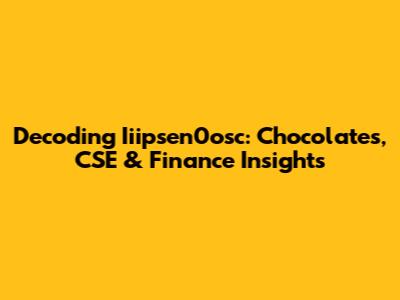 Decoding Iiipsen0osc: Chocolates, CSE & Finance Insights