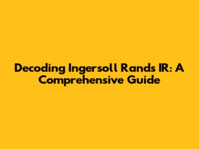 Decoding Ingersoll Rand's IR: A Comprehensive Guide