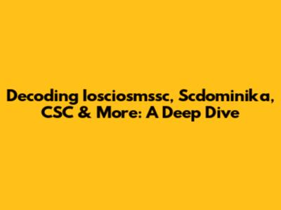 Decoding Iosciosmssc, Scdominika, CSC & More: A Deep Dive