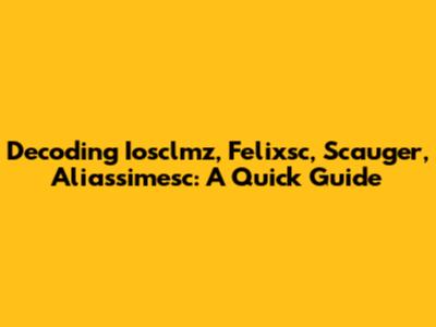 Decoding Iosclmz, Felixsc, Scauger, Aliassimesc: A Quick Guide