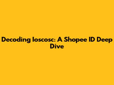Decoding Ioscosc: A Shopee ID Deep Dive