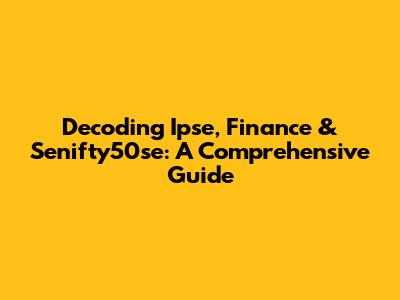Decoding Ipse, Finance & Senifty50se: A Comprehensive Guide