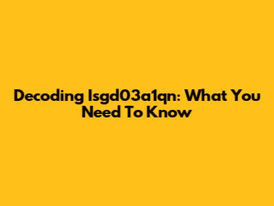 Decoding Isgd03a1qn: What You Need To Know