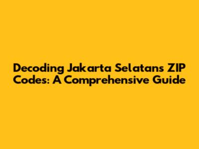 Decoding Jakarta Selatan's ZIP Codes: A Comprehensive Guide