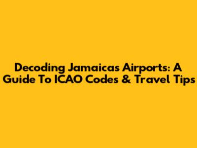 Decoding Jamaica's Airports: A Guide To ICAO Codes & Travel Tips