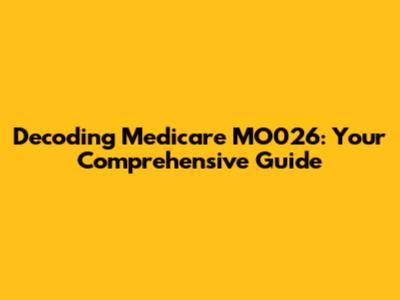 Decoding Medicare MO026: Your Comprehensive Guide