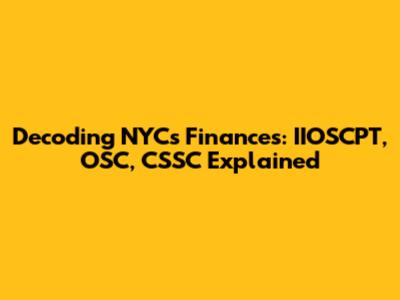 Decoding NYC's Finances: IIOSCPT, OSC, CSSC Explained
