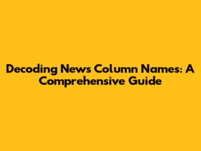 Decoding News Column Names: A Comprehensive Guide