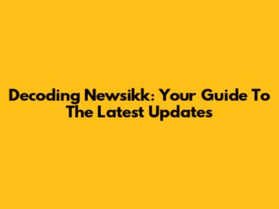 Decoding Newsikk: Your Guide To The Latest Updates