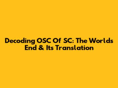 Decoding OSC Of SC: The World's End & Its Translation