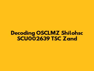 Decoding OSCLMZ Shilohsc SCU002639 TSC Zand