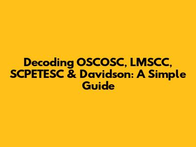 Decoding OSCOSC, LMSCC, SCPETESC & Davidson: A Simple Guide