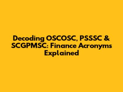 Decoding OSCOSC, PSSSC & SCGPMSC: Finance Acronyms Explained