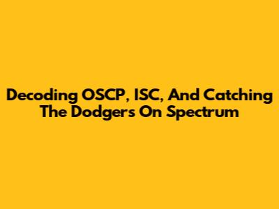 Decoding OSCP, ISC, And Catching The Dodgers On Spectrum