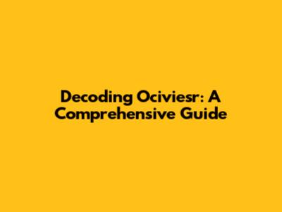 Decoding Ociviesr: A Comprehensive Guide