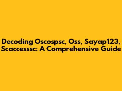 Decoding Oscospsc, Oss, Sayap123, Scaccesssc: A Comprehensive Guide