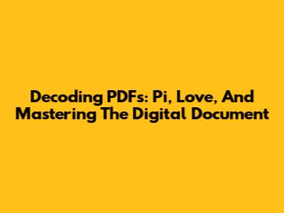 Decoding PDFs: Pi, Love, And Mastering The Digital Document
