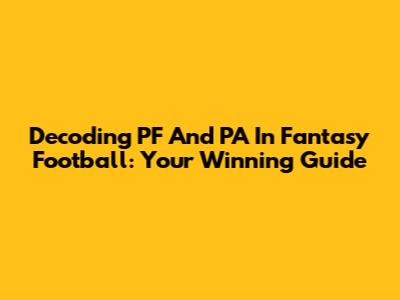 Decoding PF And PA In Fantasy Football: Your Winning Guide