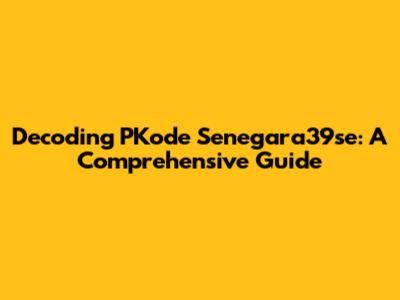 Decoding PKode Senegara39se: A Comprehensive Guide