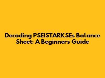 Decoding PSEISTARKSE's Balance Sheet: A Beginner's Guide