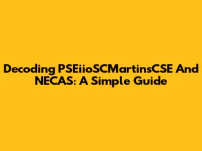 Decoding PSEiioSCMartinsCSE And NECAS: A Simple Guide