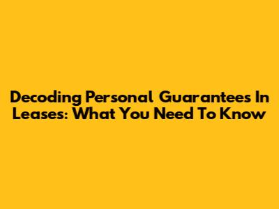 Decoding Personal Guarantees In Leases: What You Need To Know