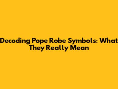 Decoding Pope Robe Symbols: What They Really Mean
