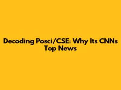 Decoding Posci/CSE: Why It's CNN's Top News