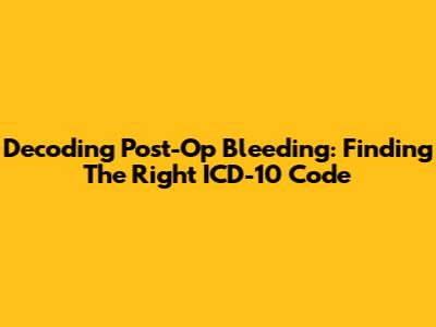 Decoding Post-Op Bleeding: Finding The Right ICD-10 Code