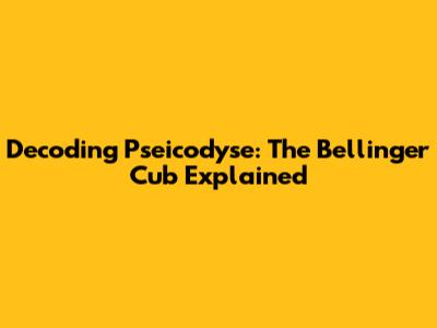 Decoding Pseicodyse: The Bellinger Cub Explained