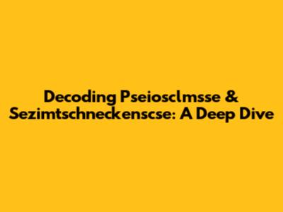 Decoding Pseiosclmsse & Sezimtschneckenscse: A Deep Dive