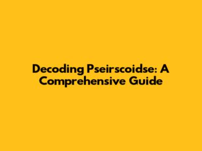 Decoding Pseirscoidse: A Comprehensive Guide