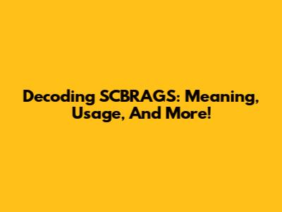 Decoding SCBRAGS: Meaning, Usage, And More!