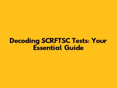 Decoding SCRFTSC Tests: Your Essential Guide